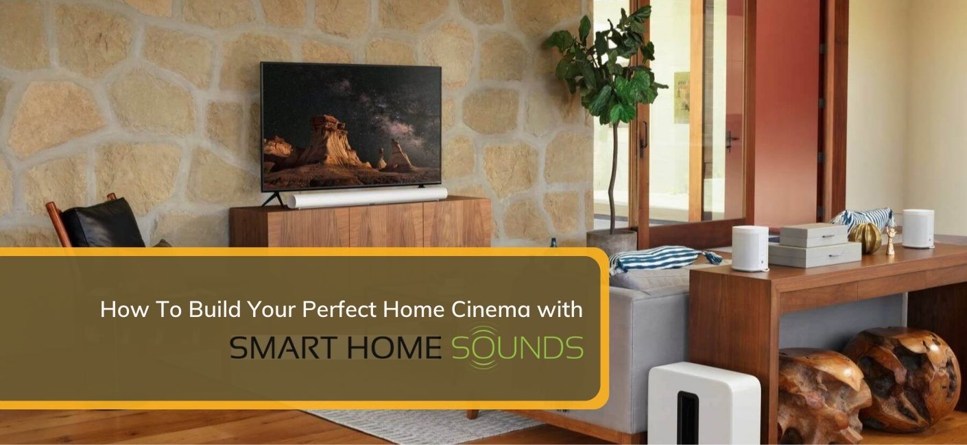 How To Build Your Perfect Home Cinema with Smart Home Sounds