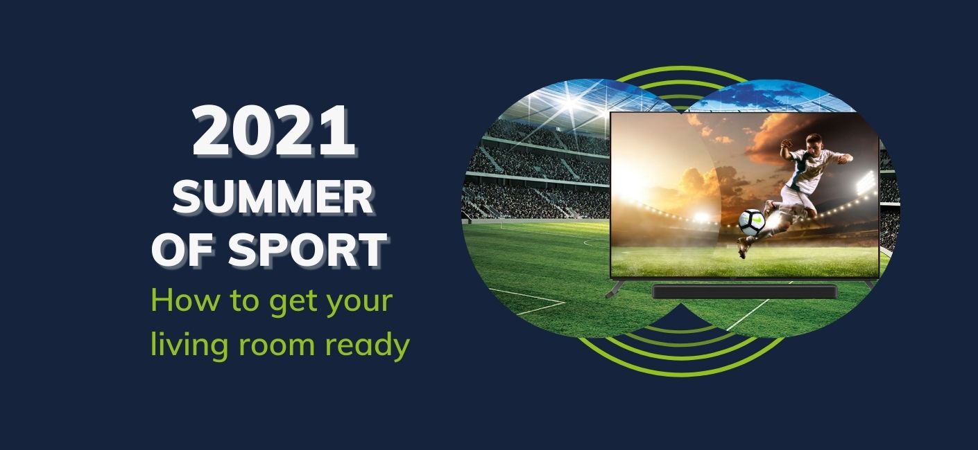 2021 Summer of Sport: Top TV and Soundbar offers to upgrade your Living Room