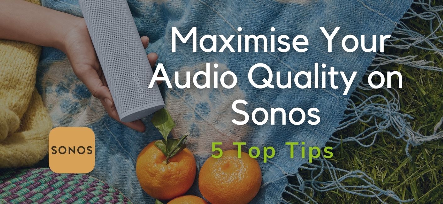 5 Top Tips to Maximise your Audio Quality on Sonos