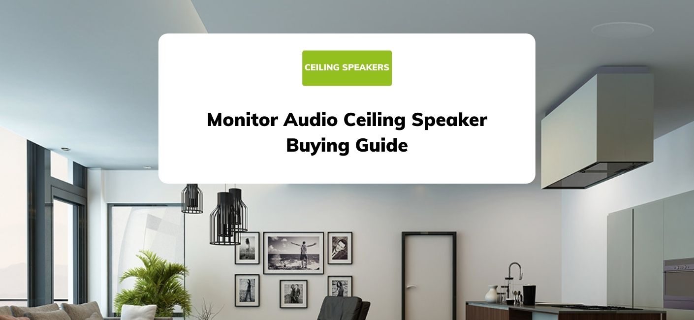 Monitor Audio Ceiling Speaker Buying Guide
