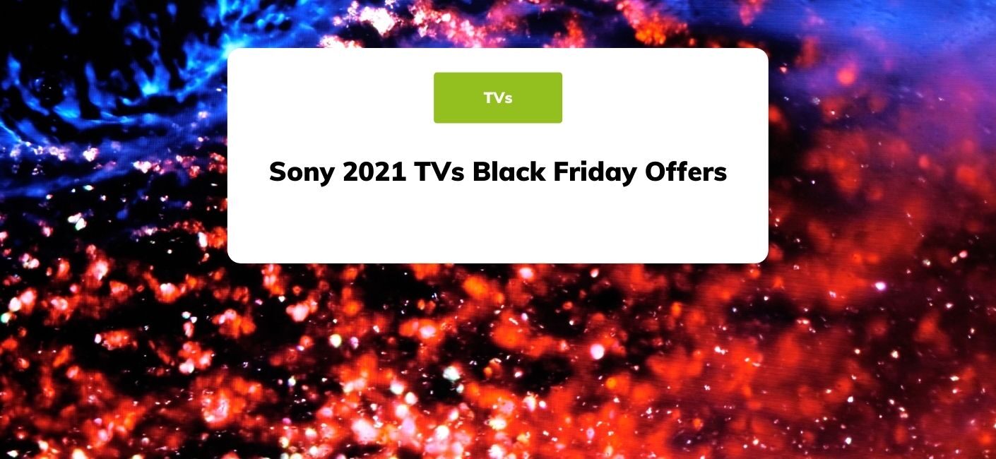 Black Friday Deals On Sony Tvs Sony 2021 TVs Black Friday Offers