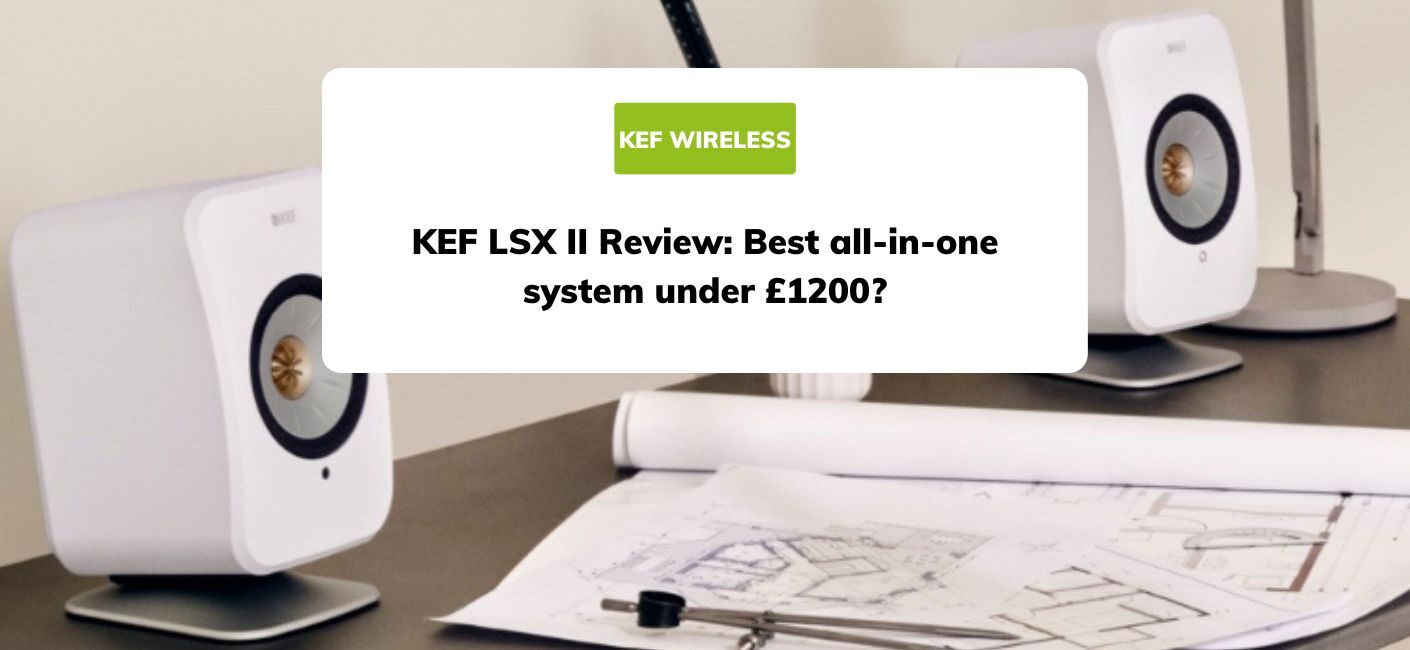 KEF LSX II Review: Best all-in-one system under £1200?