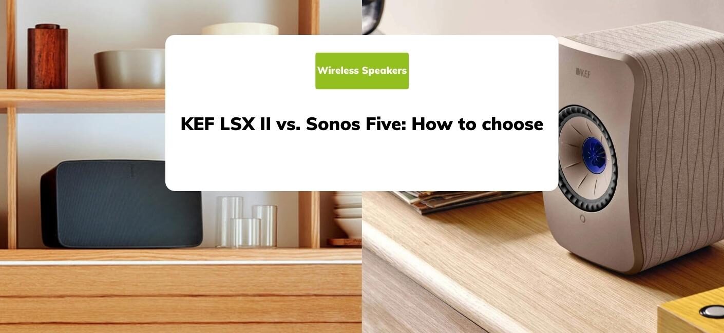 KEF LSX II vs. Sonos Five Stereo Pair: How to choose