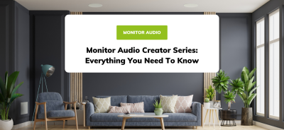 Monitor Audio Creator Series: Everything You Need To Know
